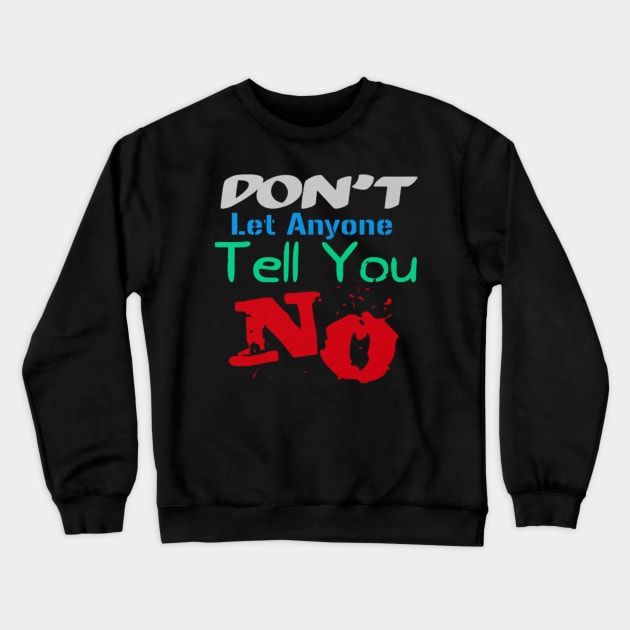 Don't let anyone tell you no, Black Crewneck Sweatshirt by TeeTrandzz